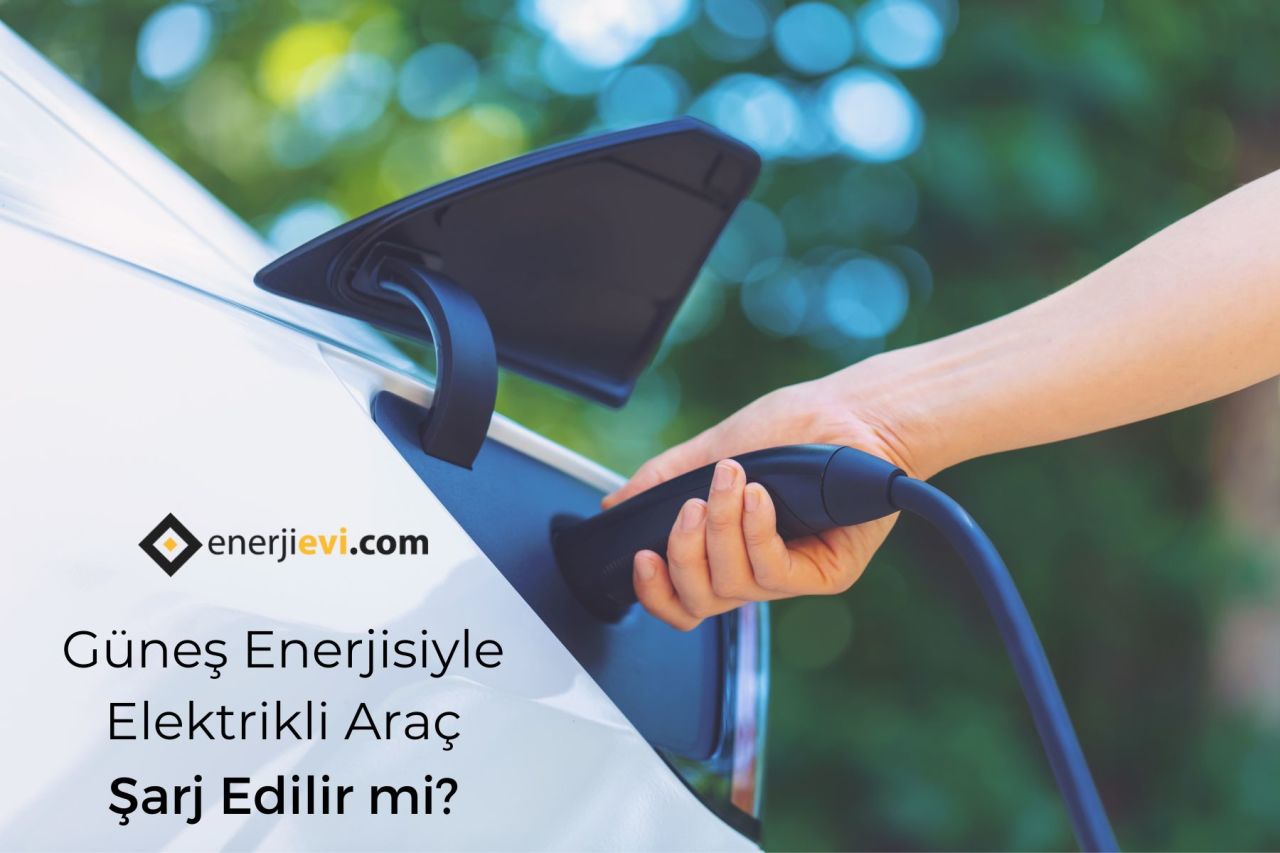 Güneş Enerjisiyle Elektrikli Araba Şarj Edilir mi?